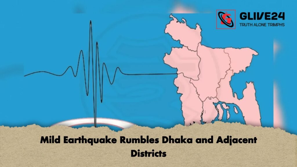 Mild Earthquake Rumbles Dhaka and Adjacent Districts 1 Mild Earthquake Rumbles Dhaka and Adjacent Districts