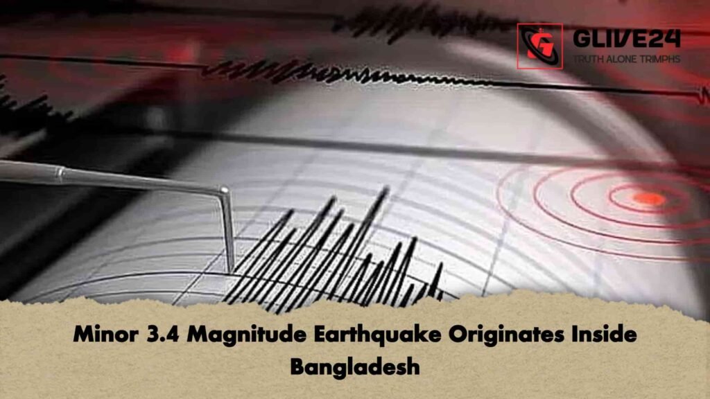 Minor 3.4 Magnitude Earthquake Originates Inside Bangladesh