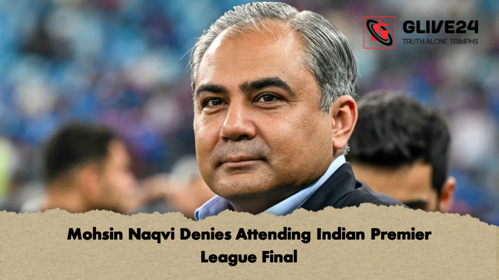 Mohsin Naqvi Denies Attending Indian Premier League Final 2 Mohsin Naqvi Denies Attending Indian Premier League Final