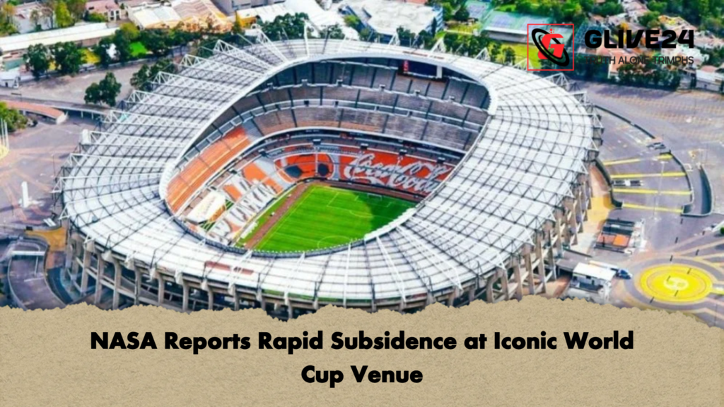 NASA Reports Rapid Subsidence at Iconic World Cup Venue NASA Reports Rapid Subsidence at Iconic World Cup Venue
