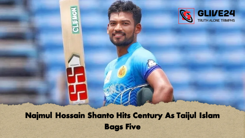 Najmul Hossain Shanto Hits Century As Taijul Islam Bags Five 1 Najmul Hossain Shanto Hits Century As Taijul Islam Bags Five
