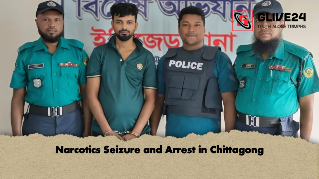 Narcotics Seizure and Arrest in Chittagong Narcotics Seizure and Arrest in Chittagong