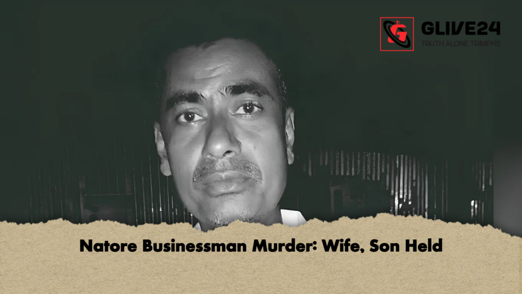 Natore Businessman Murder Wife Son Held Natore Businessman Murder: Wife, Son Held