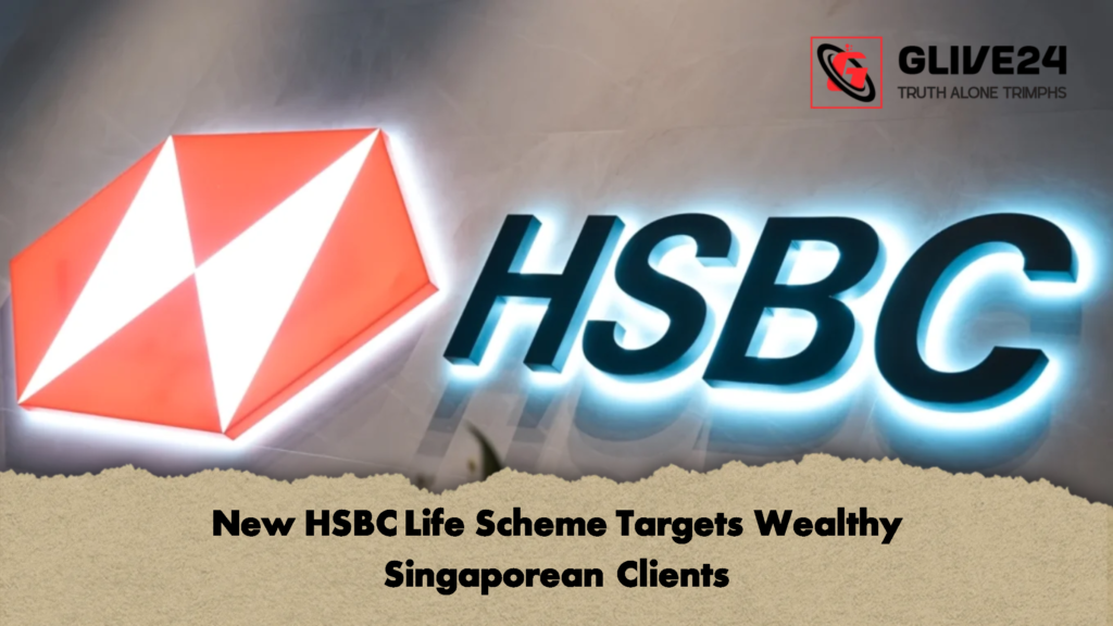 New HSBC Life Scheme Targets Wealthy Singaporean Clients 2 New HSBC Life Scheme Targets Wealthy Singaporean Clients