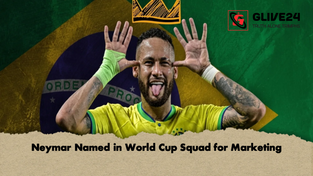 Neymar Named in World Cup Squad for Marketing 1 Neymar Named in World Cup Squad for Marketing
