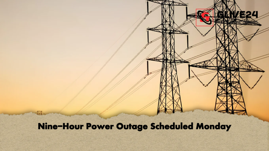 Nine Hour Power Outage Scheduled Monday Nine-Hour Power Outage Scheduled Monday