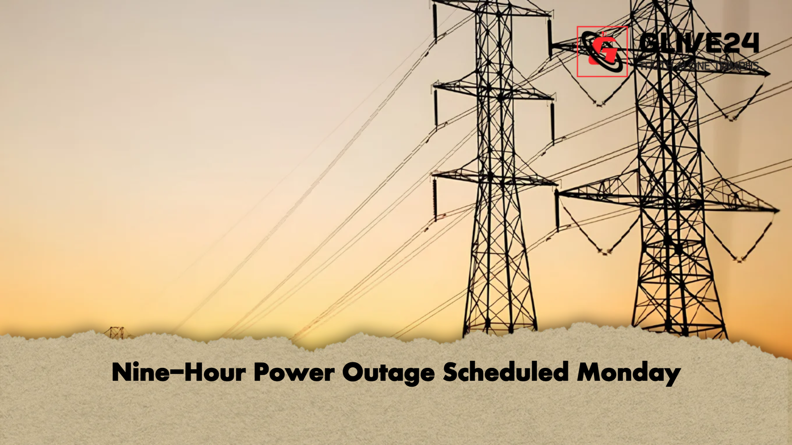 Nine Hour Power Outage Scheduled Monday Nine-Hour Power Outage Scheduled Monday