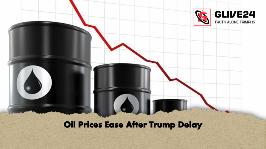 Oil Prices Ease After Trump Delay Oil Prices Ease After Trump Delay