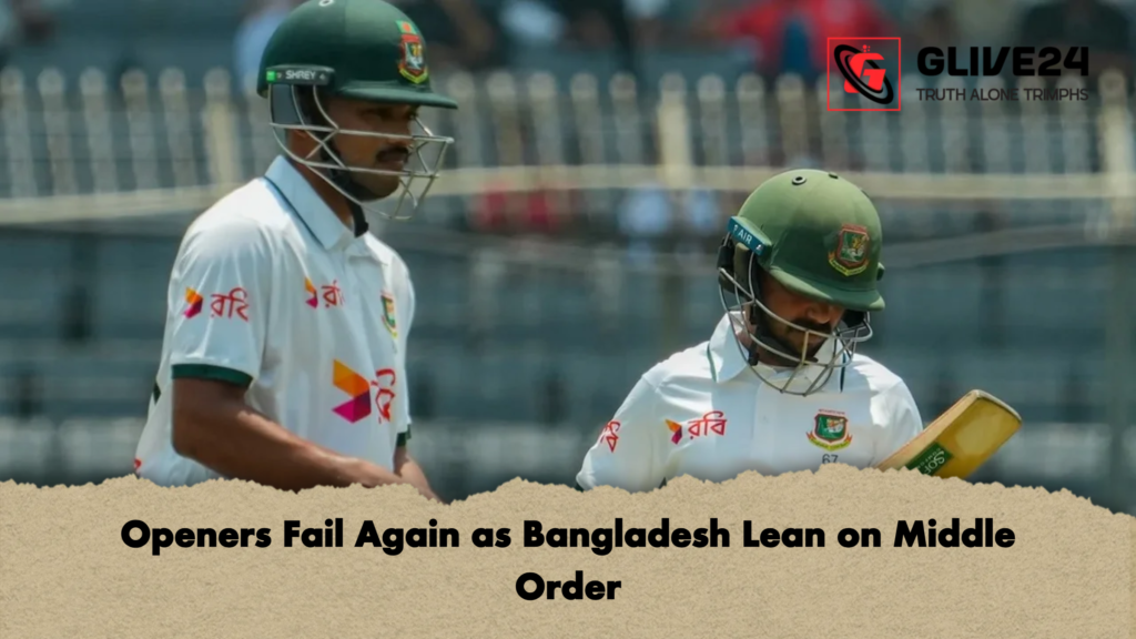 Openers Fail Again as Bangladesh Lean on Middle Order Openers Fail Again as Bangladesh Lean on Middle Order