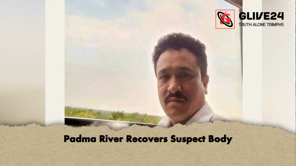 Padma River Recovers Suspect Body Padma River Recovers Suspect Body