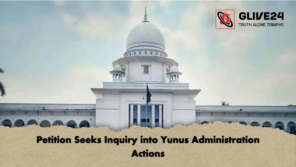Petition Seeks Inquiry into Yunus Administration Actions