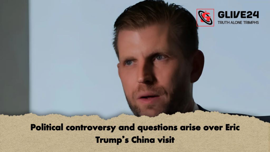 Political controversy and questions arise over Eric Trumps China visit Political controversy and questions arise over Eric Trump’s China visit