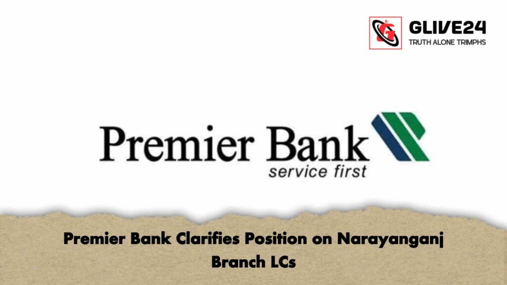 Premier Bank Clarifies Position on Narayanganj Branch LCs
