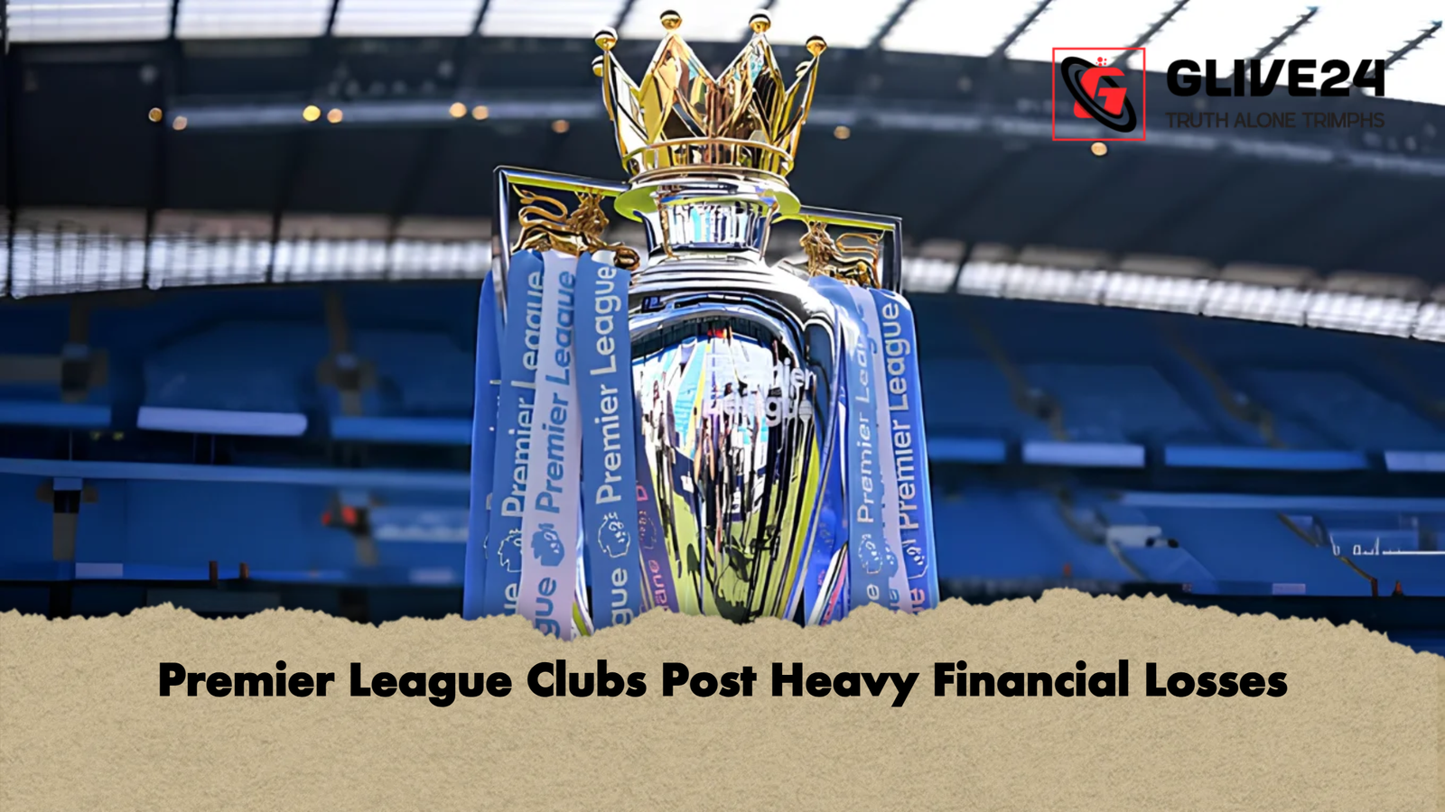Premier League Clubs Post Heavy Financial Losses Premier League Clubs Post Heavy Financial Losses