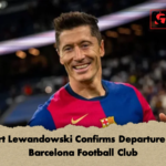 Robert Lewandowski Confirms Departure From Barcelona Football Club 3 Robert Lewandowski Confirms Departure From Barcelona Football Club