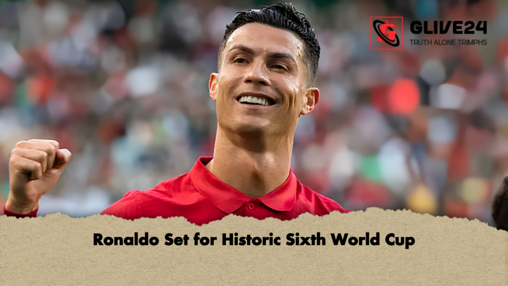 Ronaldo Set for Historic Sixth World Cup Ronaldo Set for Historic Sixth World Cup