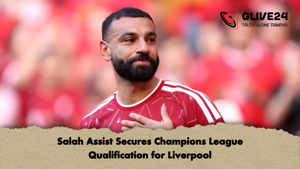 Salah Assist Secures Champions League Qualification for Liverpool Salah Assist Secures Champions League Qualification for Liverpool