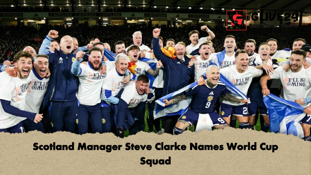 Scotland Manager Steve Clarke Names World Cup Squad Scotland Manager Steve Clarke Names World Cup Squad