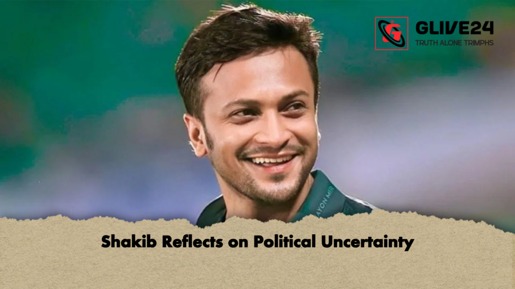 Shakib Reflects on Political Uncertainty Shakib Reflects on Political Uncertainty