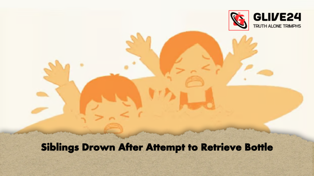 Siblings Drown After Attempt to Retrieve Bottle Siblings Drown After Attempt to Retrieve Bottle