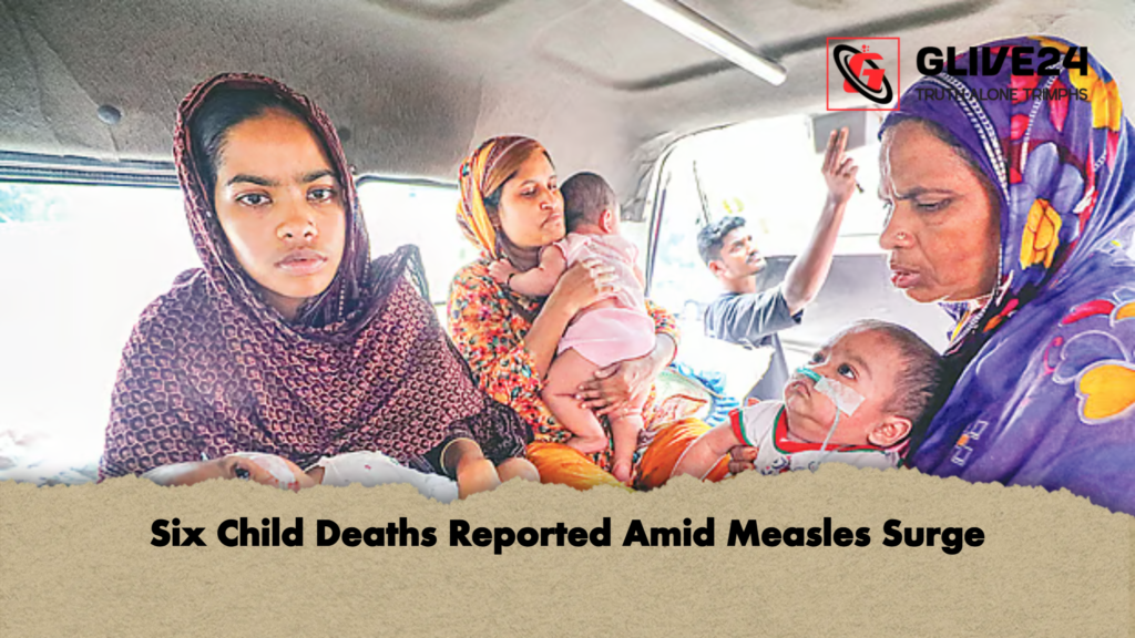 Six Child Deaths Reported Amid Measles Surge Six Child Deaths Reported Amid Measles Surge