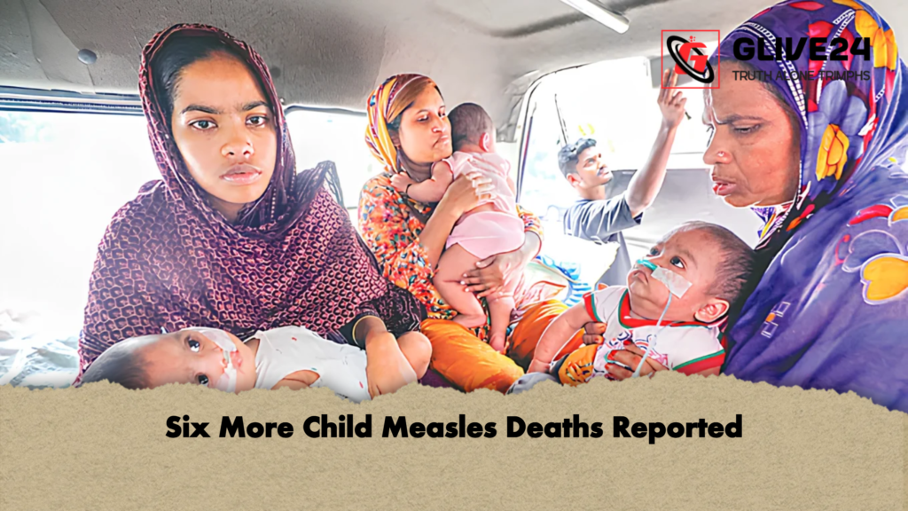 Six More Child Measles Deaths Reported Six More Child Measles Deaths Reported