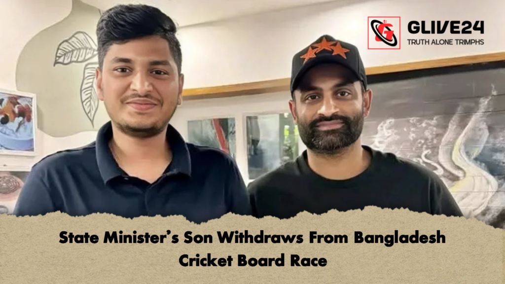 State Ministers Son Withdraws From Bangladesh Cricket Board Race 1 State Minister’s Son Withdraws From Bangladesh Cricket Board Race