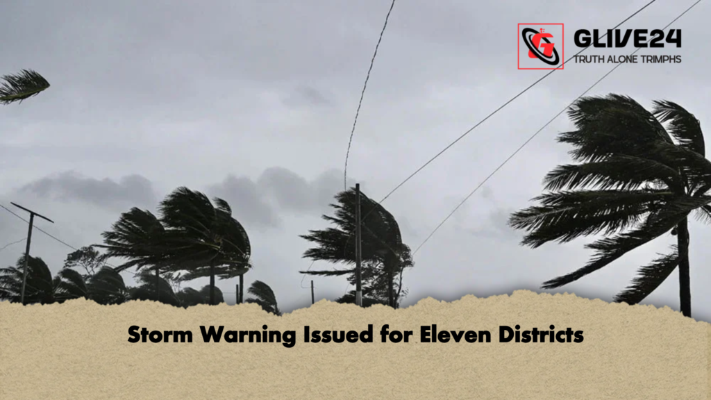 Storm Warning Issued for Eleven Districts Storm Warning Issued for Eleven Districts