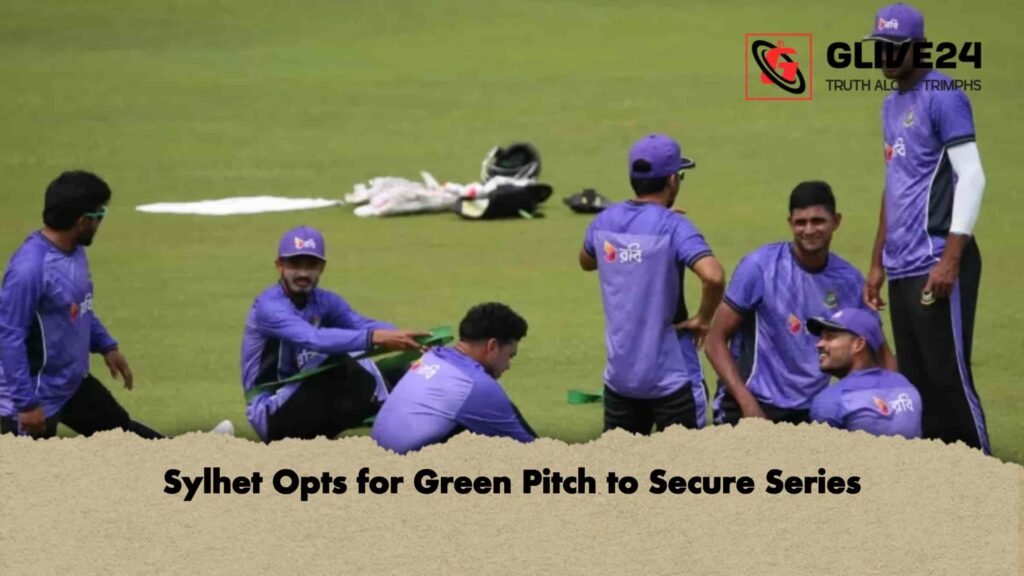 Sylhet Opts for Green Pitch to Secure Series