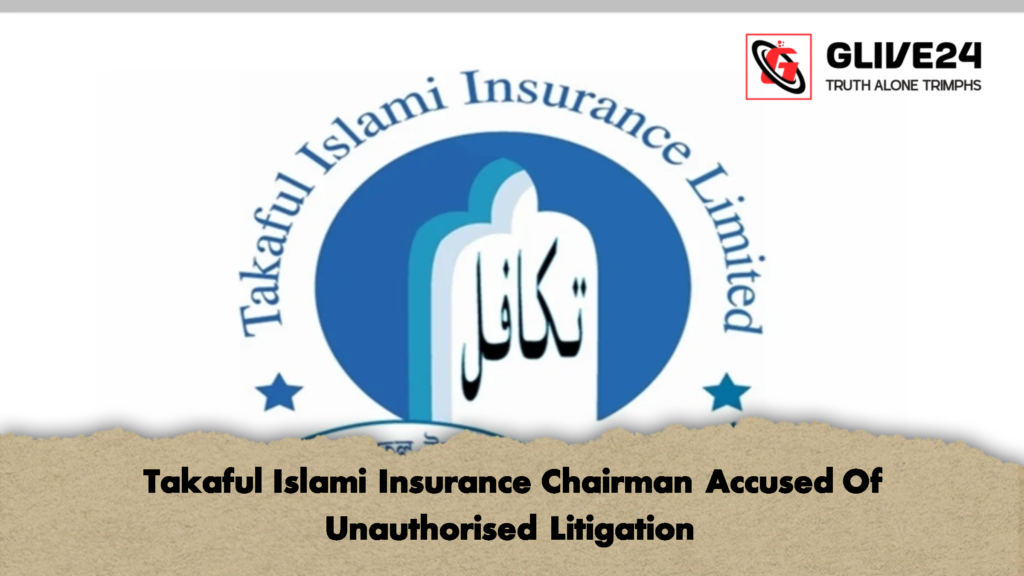 Takaful Islami Insurance Chairman Accused Of Unauthorised Litigation 2 Takaful Islami Insurance Chairman Accused Of Unauthorised Litigation