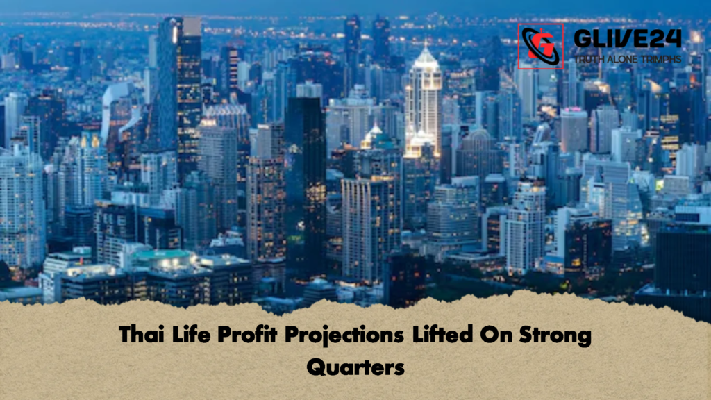 Thai Life Profit Projections Lifted On Strong Quarters 2 Thai Life Profit Projections Lifted On Strong Quarters