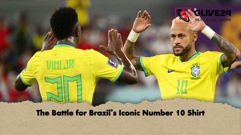 The Battle for Brazils Iconic Number 10 Shirt The Battle for Brazil’s Iconic Number 10 Shirt