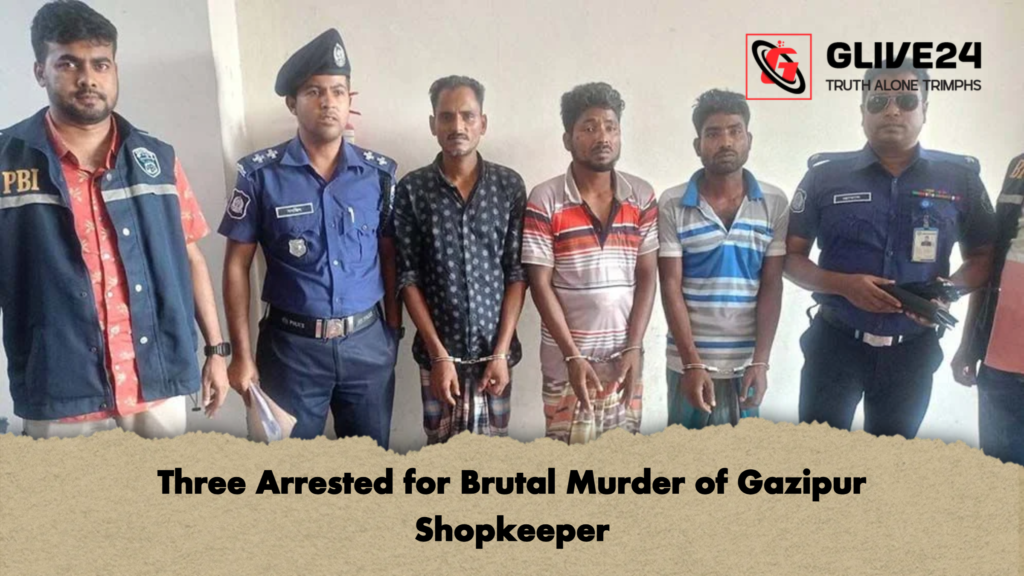 Three Arrested for Brutal Murder of Gazipur Shopkeeper Three Arrested for Brutal Murder of Gazipur Shopkeeper