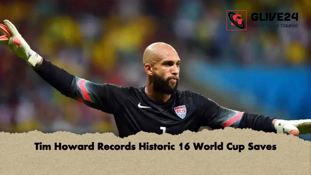 Tim Howard Records Historic 16 World Cup Saves 3 Tim Howard Records Historic 16 World Cup Saves