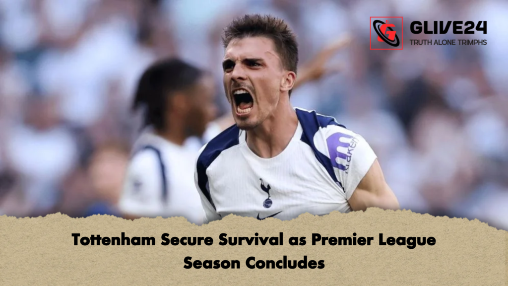 Tottenham Secure Survival as Premier League Season Concludes Tottenham Secure Survival as Premier League Season Concludes