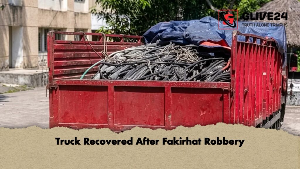 Truck Recovered After Fakirhat Robbery Truck Recovered After Fakirhat Robbery