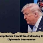 Trump Defers Iran Strikes Following Gulf Diplomatic Intervention