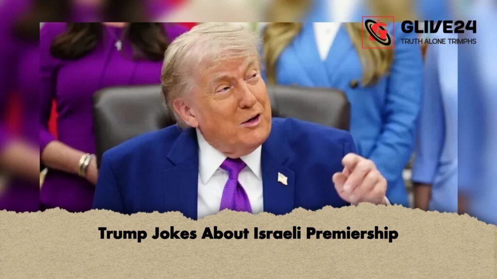 Trump Jokes About Israeli Premiership 1 Trump Jokes About Israeli Premiership