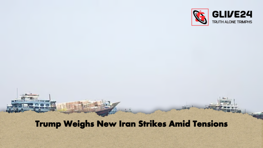 Trump Weighs New Iran Strikes Amid Tensions Trump Weighs New Iran Strikes Amid Tensions