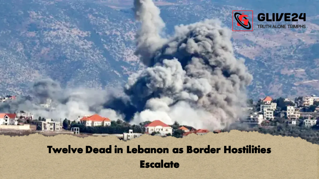 Twelve Dead in Lebanon as Border Hostilities Escalate 2 Twelve Dead in Lebanon as Border Hostilities Escalate