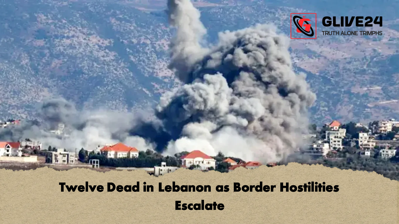 Twelve Dead in Lebanon as Border Hostilities Escalate 2 Twelve Dead in Lebanon as Border Hostilities Escalate