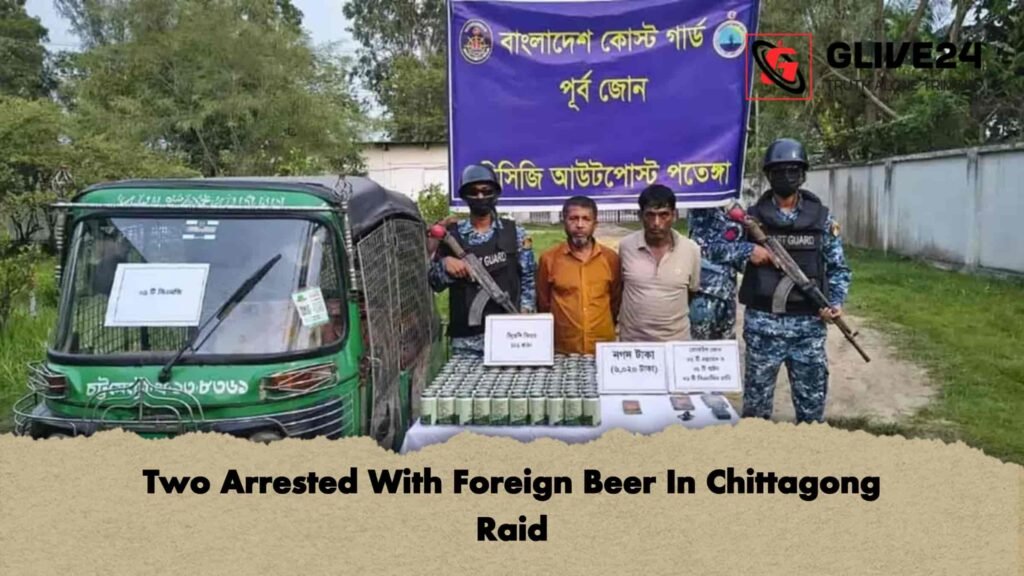 Two Arrested With Foreign Beer In Chittagong Raid 3 Two Arrested With Foreign Beer In Chittagong Raid