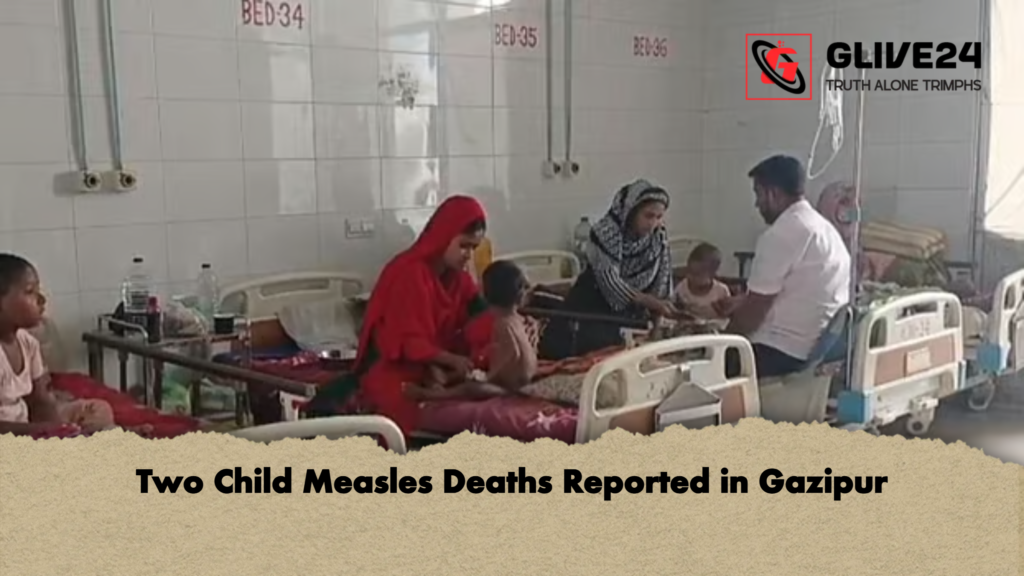 Two Child Measles Deaths Reported in Gazipur 2 Two Child Measles Deaths Reported in Gazipur Two Child Measles Deaths Reported in Gazipur