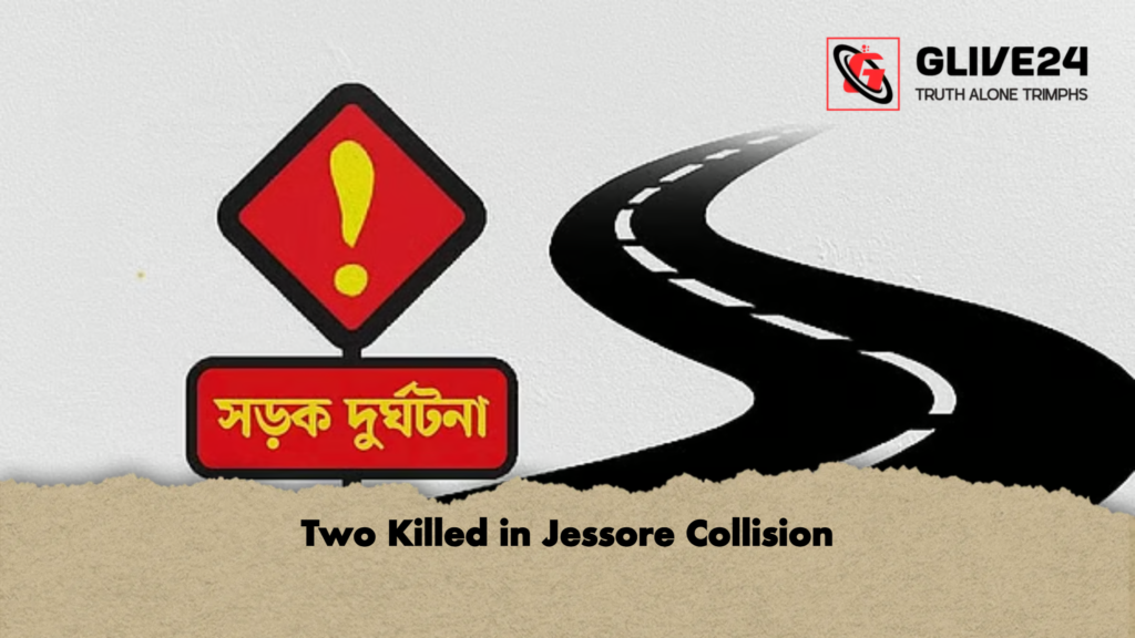 Two Killed in Jessore Collision 2 Two Killed in Jessore Collision Two Killed in Jessore Collision