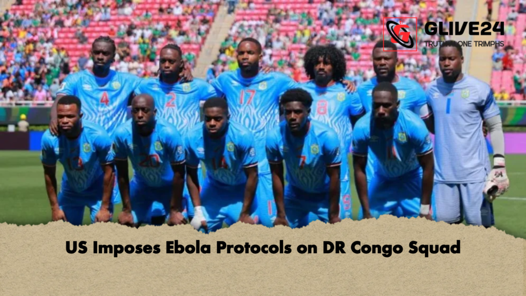 US Imposes Ebola Protocols on DR Congo Squad US Imposes Ebola Protocols on DR Congo Squad