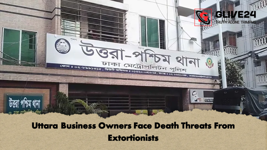 Uttara Business Owners Face Death Threats From Extortionists 3 Uttara Business Owners Face Death Threats From Extortionists 2 Uttara Business Owners Face Death Threats From Extortionists