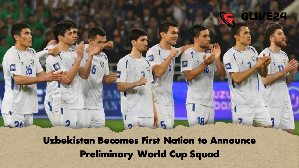 Uzbekistan Becomes First Nation to Announce Preliminary World Cup Squad Uzbekistan Becomes First Nation to Announce Preliminary World Cup Squad