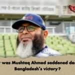Why was Mushtaq Ahmed saddened despite Bangladeshs victory 1 Why was Mushtaq Ahmed saddened despite Bangladesh’s victory?