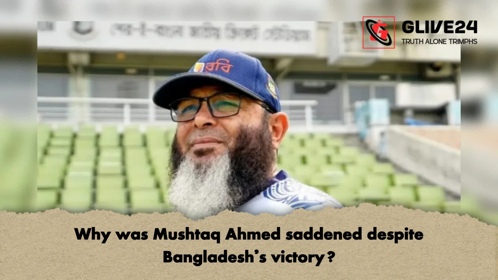 Why was Mushtaq Ahmed saddened despite Bangladesh’s victory? 1 Why was Mushtaq Ahmed saddened despite Bangladeshs victory 1 Why was Mushtaq Ahmed saddened despite Bangladesh’s victory?