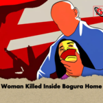 Woman Killed Inside Bogura Home Woman Killed Inside Bogura Home